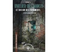 L'ATELIER DES GODETS - TOME V: LE BASSIN DES FRAGMENTS (L'INVISIBLE RÉSONANCE)