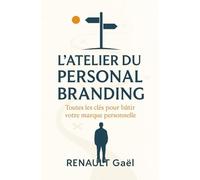 L'Atelier du Personal Branding: Toutes les clés pour Bâtir votre marque personnelle