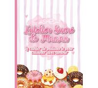 L'atelier Sucré de Maman: Le cahier de pâtisserie à remplir pour cuisiner avec amour - Idée Cadeau Fête des Mères Girly