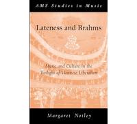 Lateness and Brahms: Music and Culture in the Twilight of Viennese Liberalism (AMS Studies in Music)