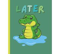 Later, Alligator Composition Book | Boys & Girls | Journal | Cute and Fun | Colorful | School Gift Idea | College Ruled | 120 Pages | 7.5 x 9.25 |