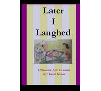 LATER I LAUGHED: HILARIOUS LIFE LESSONS