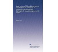 Later letters of Edward Lear, author of "The book of nonsense" to Chichester Fortescue (lord Carlingford), Lady Waldegrave, and others
