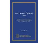 Later letters of Edward Lear: author of "The book of nonsense" to Chichester Fortescue (lord Carlingford), Lady Waldegrave, and others