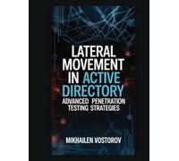 Lateral Movement in Active Directory: Advanced Penetration Testing Strategies (Active Directory Exploited: The Complete Ethical Hacker’s Collection)