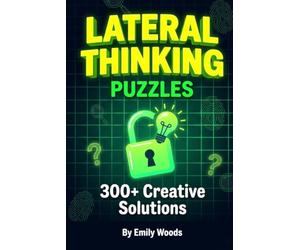 Lateral Thinking Puzzles: 300+ Creative Solutions | Mind-Bending Brain Teasers, Detective Mysteries, and Out-of-the-Box Logic Problems