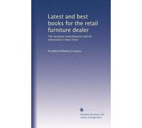 Latest and best books for the retail furniture dealer: The furniture manufacturer and all interested in these lines