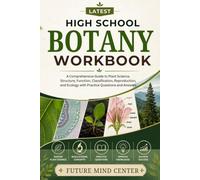 LATEST HIGH SCHOOL BOTANY WORKBOOK: A Comprehensive Guide to Plant Science, Structure, Function, Classification, Reproduction, and Ecology with Practice Questions and Answers (FuturePrep_success)