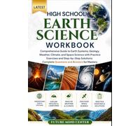 LATEST HIGH SCHOOL EARTH SCIENCE WORKBOOK: Comprehensive Guide to Earth Systems, Geology, Weather, Climate, and Space Science with Practice Exercises ... and Answers for Mastery (FuturePrep_success)
