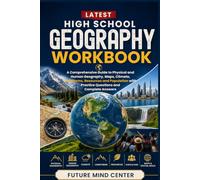 LATEST HIGH SCHOOL GEOGRAPHY WORKBOOK: A Comprehensive Guide to Physical and Human Geography, Maps, Climate, Landforms, Resources and Population with ... and Complete Answers (FuturePrep_success)
