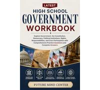 LATEST HIGH SCHOOL GOVERNMENT WORKBOOK: Explore Government, the Constitution, Democracy, Political Institutions, Rights, Responsibilities, and Civic ... and Complete Answers (FuturePrep_success)