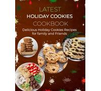 LATEST HOLIDAY COOKIES COOKBOOK: Delicious Holiday Cookies Recipes for family and Friends
