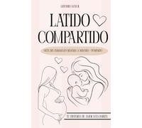 LATIDO COMPARTIDO: GUÍA DEL EMBARAZO MES A MES + POSPARTO