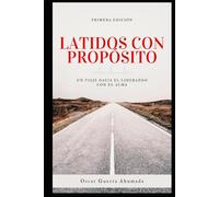 Latidos con Propósito, Un viaje hacia el liderazgo con el alma: Latidos con Propósito
