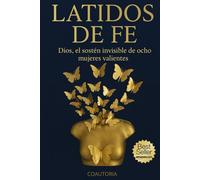 LATIDOS DE FE: DIOS, EL SOSTEN INVISIBLE DE OCHO MUJERES VALIENTES