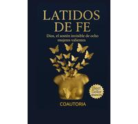 LATIDOS DE FE: DIOS, EL SOSTEN INVISIBLE DE OCHO MUJERES VALIENTES