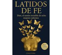 LATIDOS DE FE: DIOS, SOSTEN INVISIBLE DE OCHO MUJERES VALIENTES