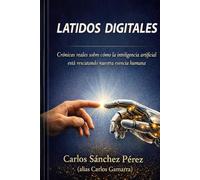 LATIDOS DIGITALES: Crónicas reales sobre cómo la inteligencia artificial está rescatando nuestra esencia humana