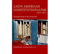 LATIN AMER CONSTITUTIONALISM 1810-2010 C: The Engine Room of the Constitution