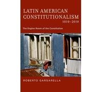 LATIN AMER CONSTITUTIONALISM 1810-2010 C: The Engine Room of the Constitution