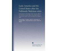 Latin America and the United States after the Falklands/Malvinas crisis: hearings before the Subcommittee on Inter-American Affairs of the Committee ... second session, July 20 and August 5, 1982