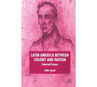 Latin America Between Colony and Nation: Selected Essays (Institute of Latin American Studies)