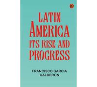 Latin America: Its Rise and Progress