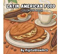 Latin American Food Coloring Book: 50 Delicious Dishes to Color: Wholesome & Fun Coloring Pages Featuring Latin American Cuisine