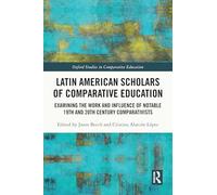Latin American Scholars of Comparative Education: Examining the Work and Influence of Notable 19th and 20th Century Comparativists (Oxford Studies in Comparative Education)