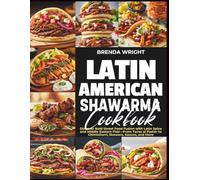 LATIN AMERICAN SHAWARMA COOKBOOK: Discover Bold Street Food Fusion with Latin Spice and Middle Eastern Flair-From Tacos Al Pastor to Chimichurri, Skewers, Sauces, and More (Kitchen Alchemy Series)