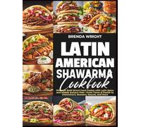 LATIN AMERICAN SHAWARMA COOKBOOK: Discover Bold Street Food Fusion with Latin Spice and Middle Eastern Flair-From Tacos Al Pastor to Chimichurri, Skewers, Sauces, and More (Kitchen Alchemy Series)