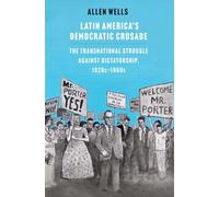 Latin America's Democratic Crusade: The Transnational Struggle against Dictatorship, 1920s-1960s