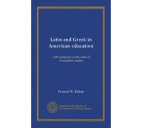 Latin and Greek in American education: with symposia on the value of humanistic studies