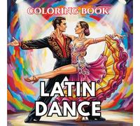 Latin Dance Coloring Book for Adults: Salsa, Cha-Cha, Rumba and Vibrant Dance Scenes with Dynamic Couples, Tropical Atmospheres and Energetic Dance Poses | The Art of Dance Coloring Series (Volume 5)