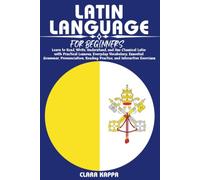 LATIN LANGUAGE FOR BEGINNERS: Learn to Read, Write, Understand, and Use Classical Latin with Practical Lessons, Everyday Vocabulary, Essential ... Exercises (LANGUAGE LEARNING SERIES)