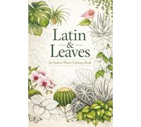 Latin & Leaves: An Indoor Plant Coloring Book: A 70-Page Indoor Plant Coloring Book for Teens & Adults | A Botanical Coloring Book for House Plant ... Experience | Convenient 6x9 Travel Size