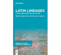 Latin Lineages: A Family Tree from Catullus to Today (Trends in Classics - Pathways of Reception, 11)
