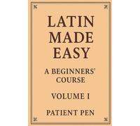 Latin Made Easy: A Beginners' Course: Volume I: 1