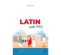 Latin Made Easy: Learning Latin has never been so simple, explained in an easy way for everyone.