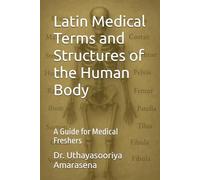 Latin Medical Terms and Structures of the Human Body: A Guide for Medical Freshers