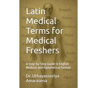 Latin Medical Terms for Medical Freshers: A Step-by-Step Guide in English Medium and Alphabetical Format