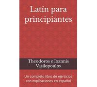 Latín para principiantes: Un completo libro de ejercicios con explicaciones en español