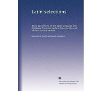 Latin selections: Being specimens of the Latin language and literature from the earliest times to the end of the classical period,: Volume 2