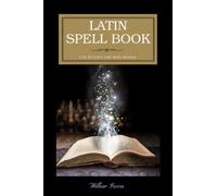 Latin Spell Book for Witches and Wise Women: Ancient Magicks for a Modern World, in Latin with English translation