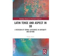 Latin Tense and Aspect in 3D: A Revision of Verbal Categories in Antiquity and Beyond (Routledge Advances in Functional Linguistics)