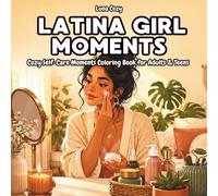 Latina Girl Moments Coloring Book: Cozy Self-Care Scenes Celebrating Everyday Beauty, Confidence and Relaxation for Latina Women and Teens to Color
