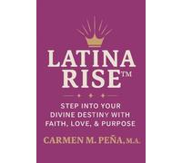 LATINA RISE™: Step Into Your Divine Destiny with Faith, Love, & Purpose