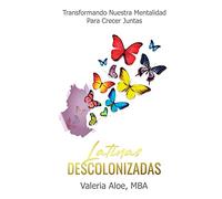 Latinas Descolonizadas: Transformando Nuestra Mentalidad Para Crecer Juntas