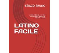 LATINO FACILE: LATINO MODERNO: LA LINGUA PIù FACILE DEL MONDO CHE IMPARI IN 7 GIORNI