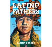 Latino Fathers: What Shapes and Sustains Their Parenting: 21 (Latina/o Sociology)